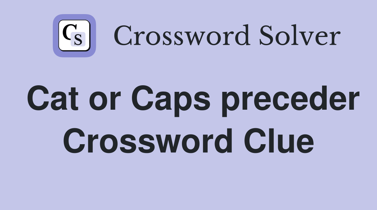 Cat or Caps preceder Crossword Clue