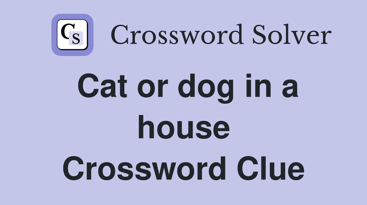 Cat or dog in a house Crossword Clue