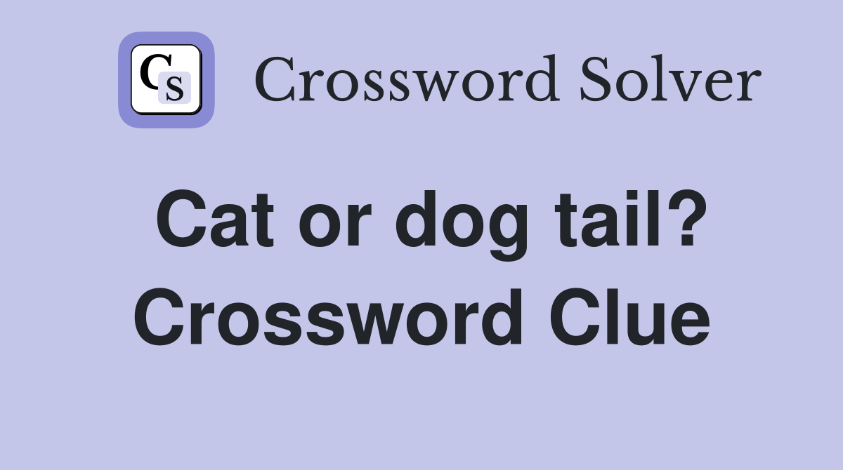 Cat or dog tail? Crossword Clue