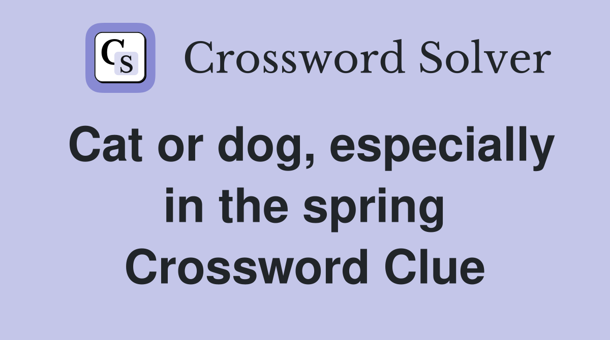 Cat or dog, especially in the spring Crossword Clue