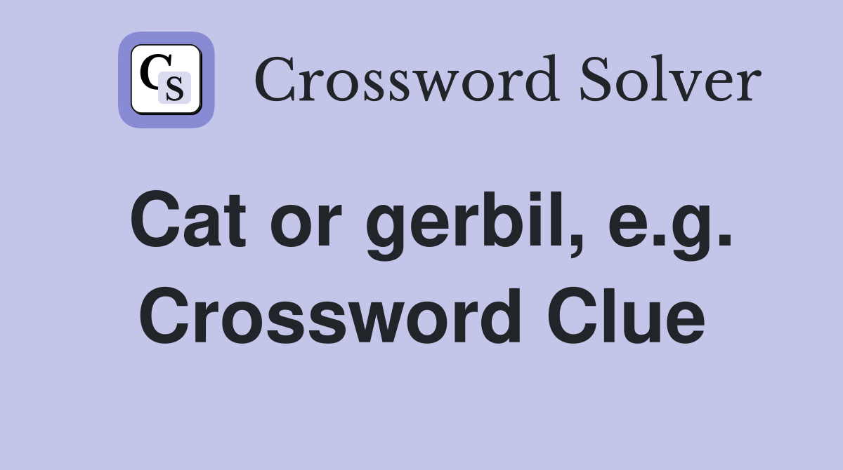 Cat or gerbil, e.g. Crossword Clue