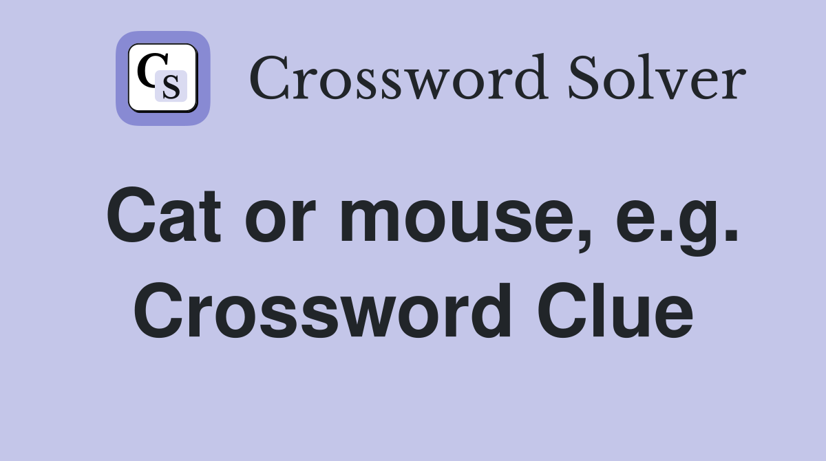 Cat or mouse, e.g. Crossword Clue