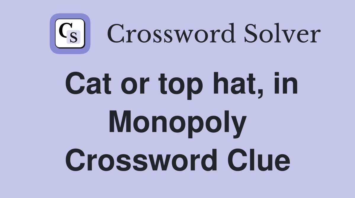 Cat or top hat, in Monopoly Crossword Clue