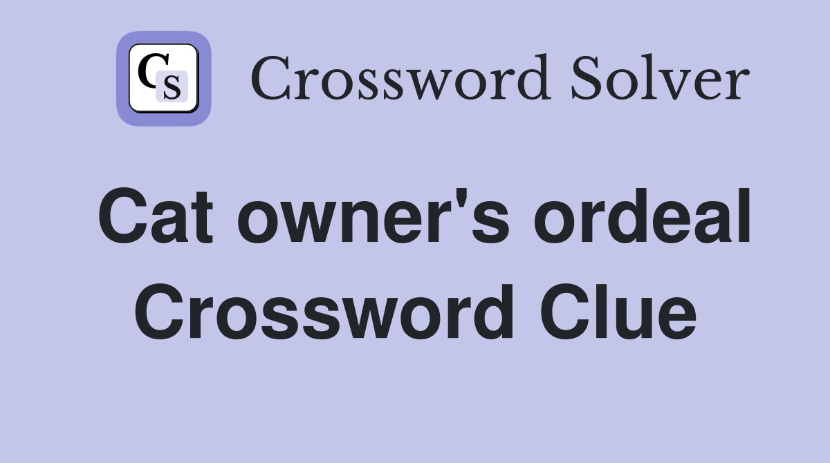 Cat owner's ordeal Crossword Clue