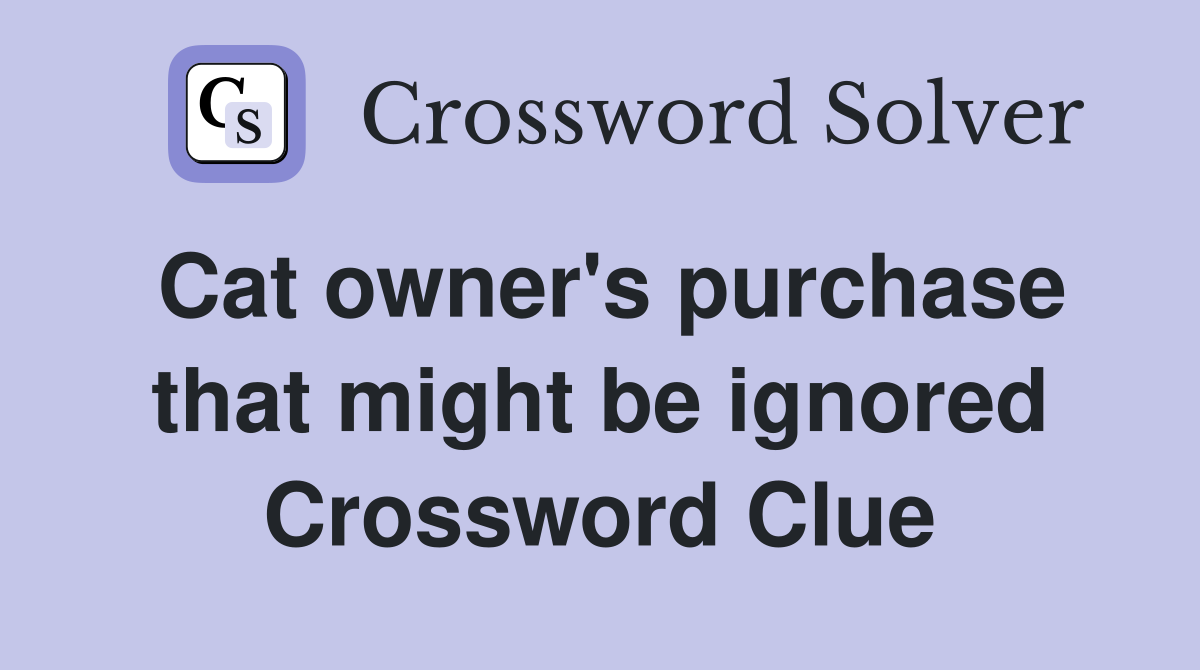 Cat owner's purchase that might be ignored Crossword Clue