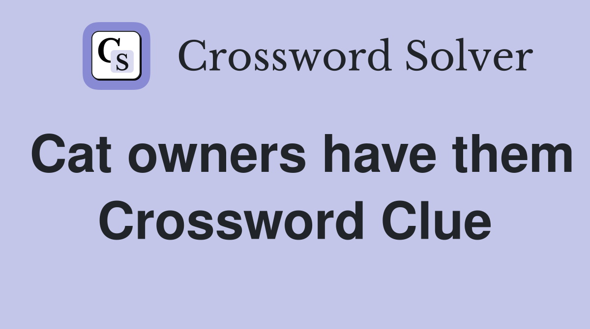 Cat owners have them Crossword Clue