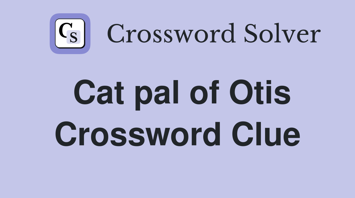 Cat pal of Otis Crossword Clue