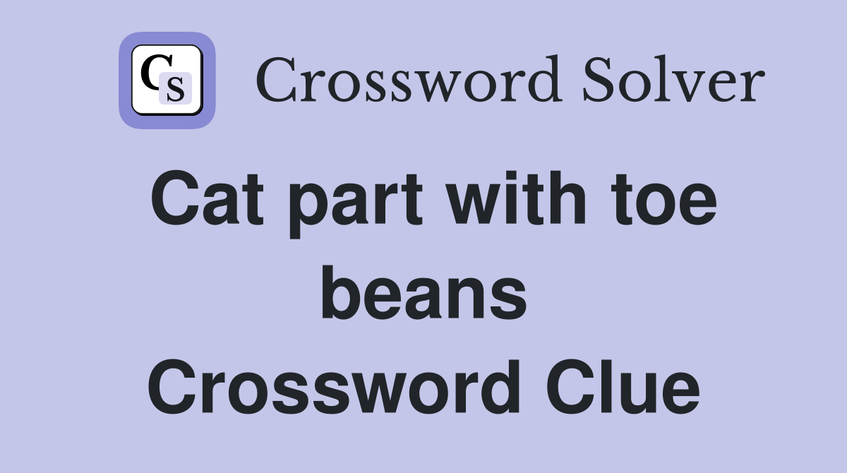 Cat part with toe beans Crossword Clue