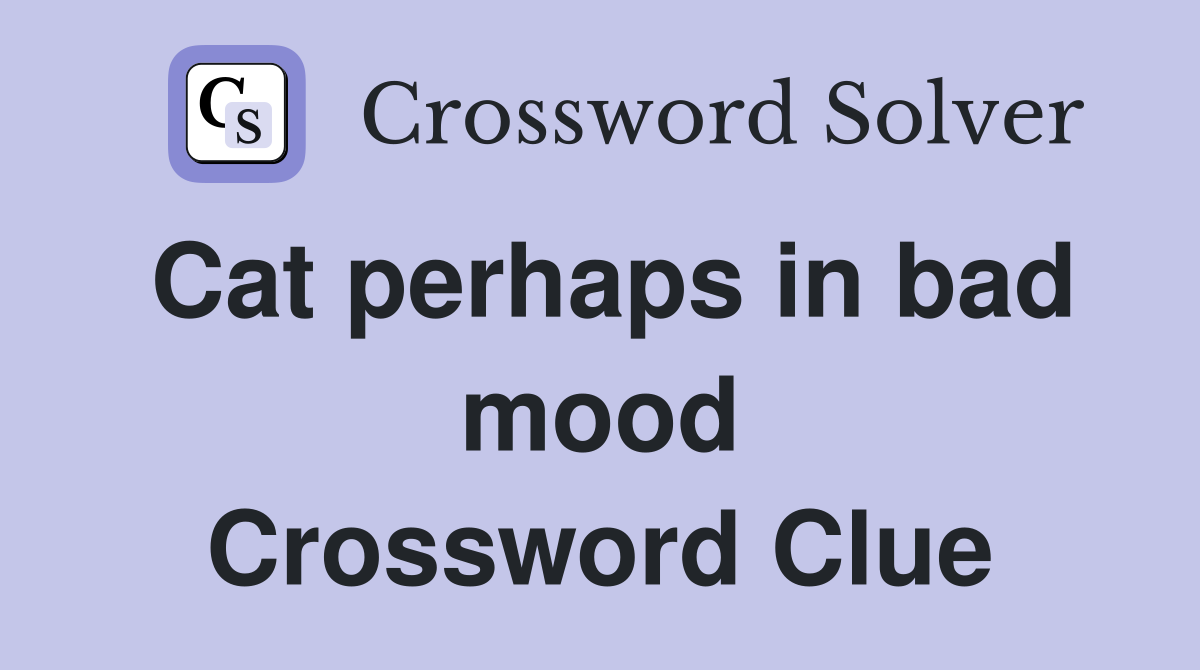 Cat perhaps in bad mood Crossword Clue