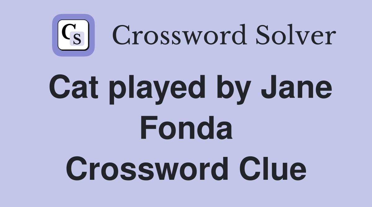 Cat played by Jane Fonda Crossword Clue