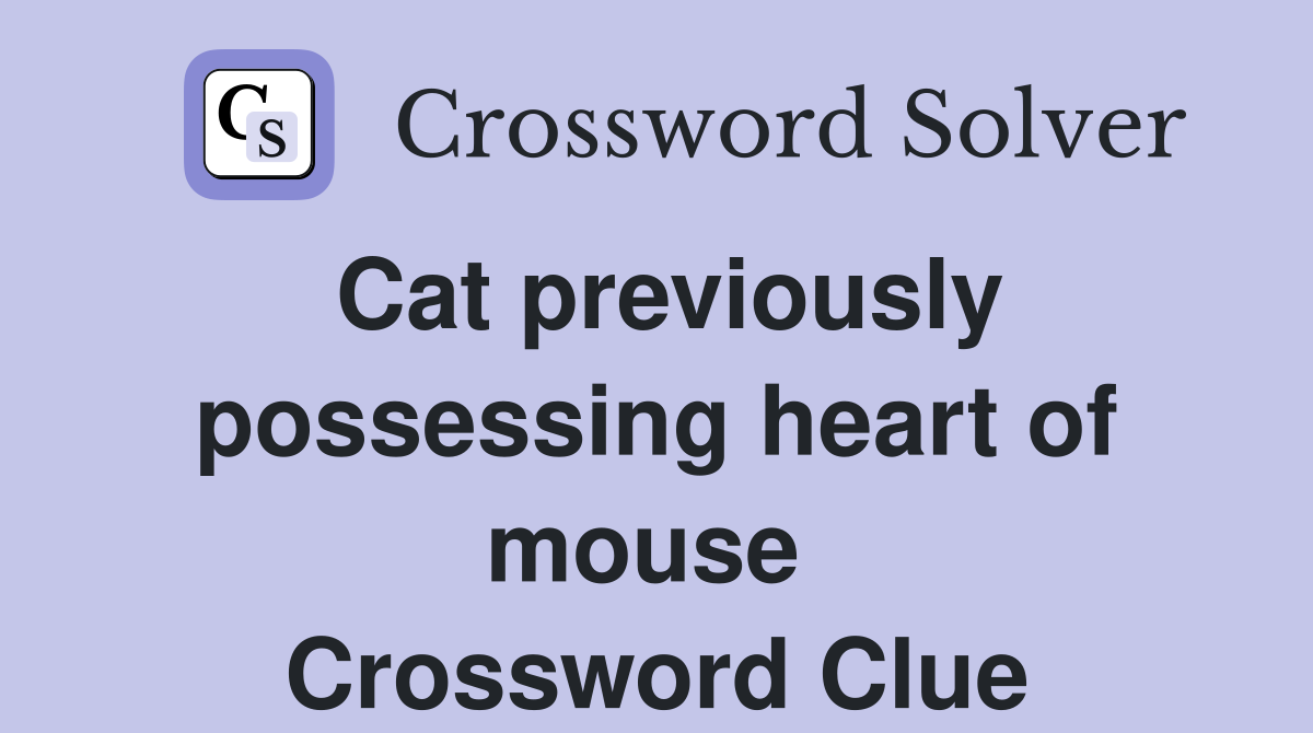 Cat previously possessing heart of mouse  Crossword Clue