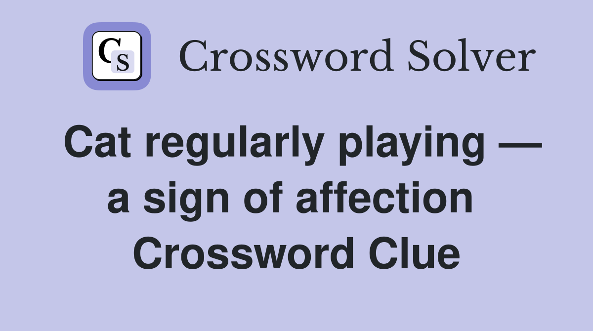 Cat regularly playing — a sign of affection  Crossword Clue