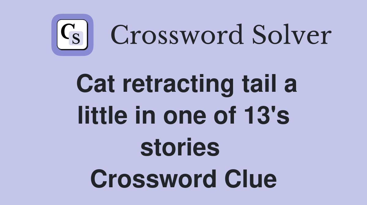 Cat retracting tail a little in one of 13's stories  Crossword Clue