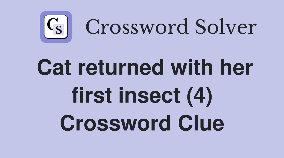 Cat returned with her first insect (4) Crossword Clue