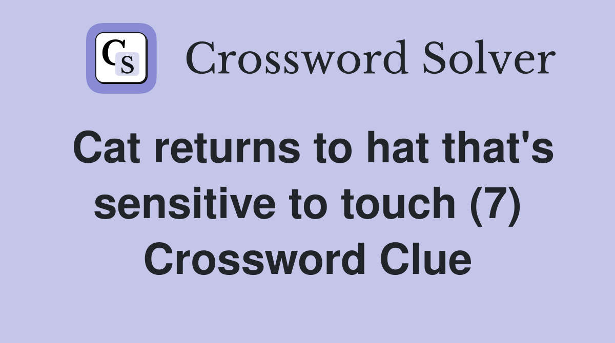 Cat returns to hat that's sensitive to touch (7) Crossword Clue