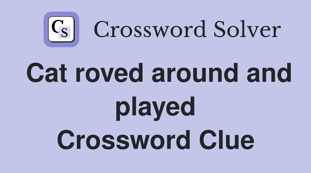Cat roved around and played Crossword Clue