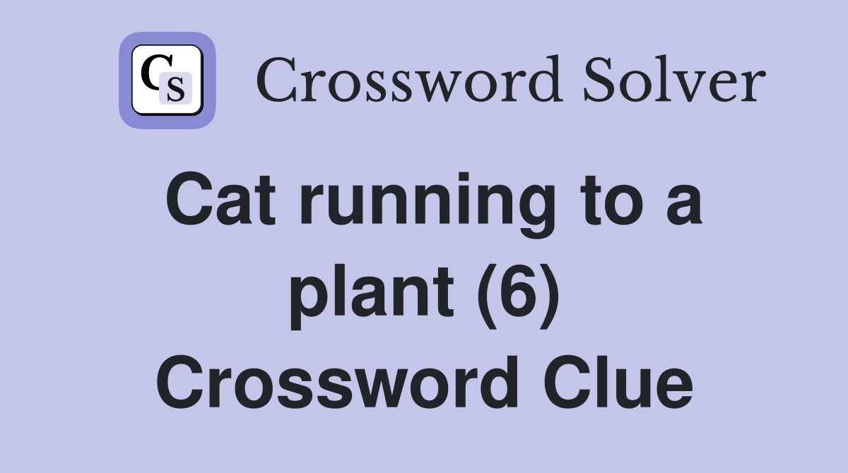Cat running to a plant (6) Crossword Clue