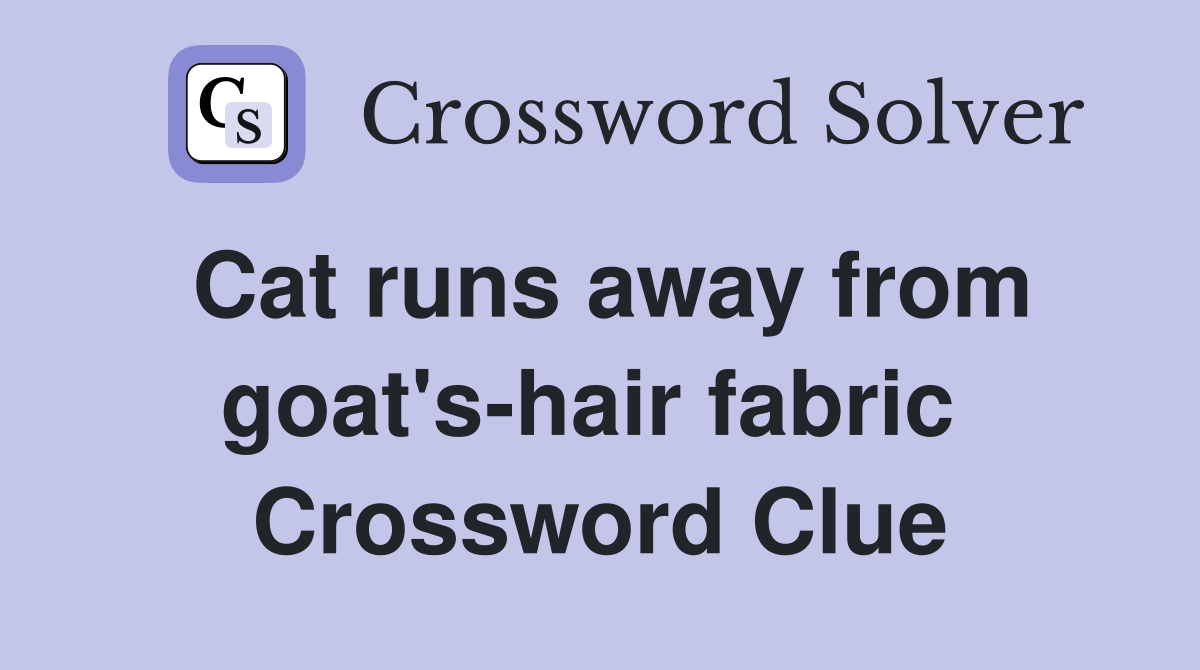 Cat runs away from goat's-hair fabric  Crossword Clue