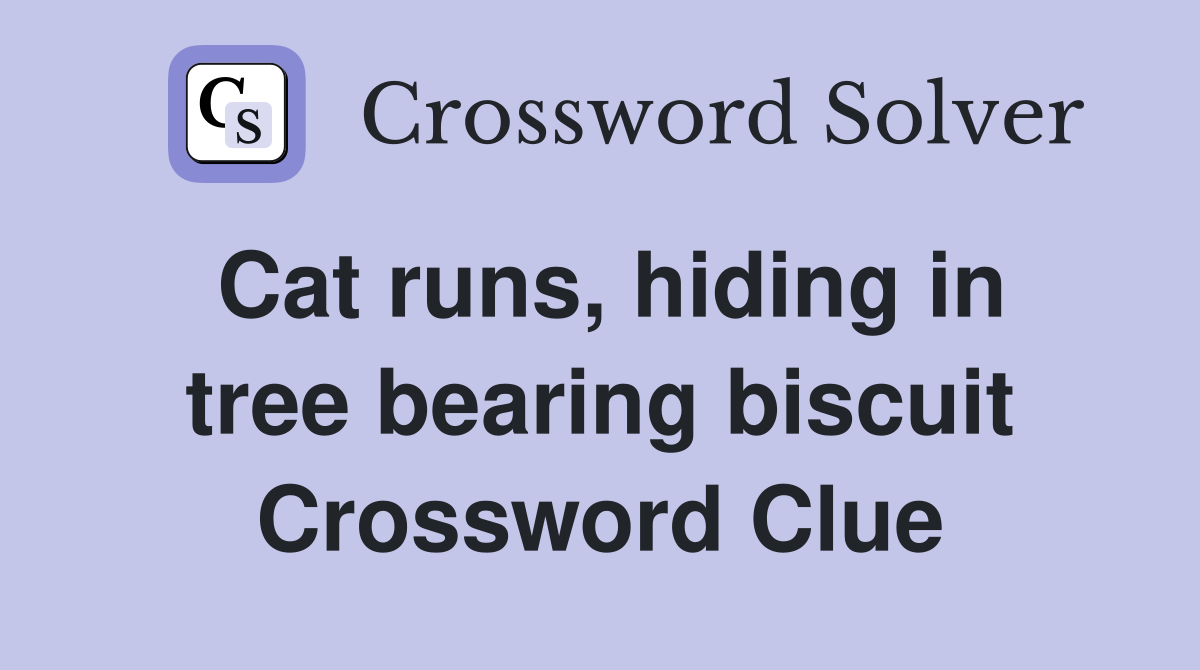 Cat runs, hiding in tree bearing biscuit Crossword Clue