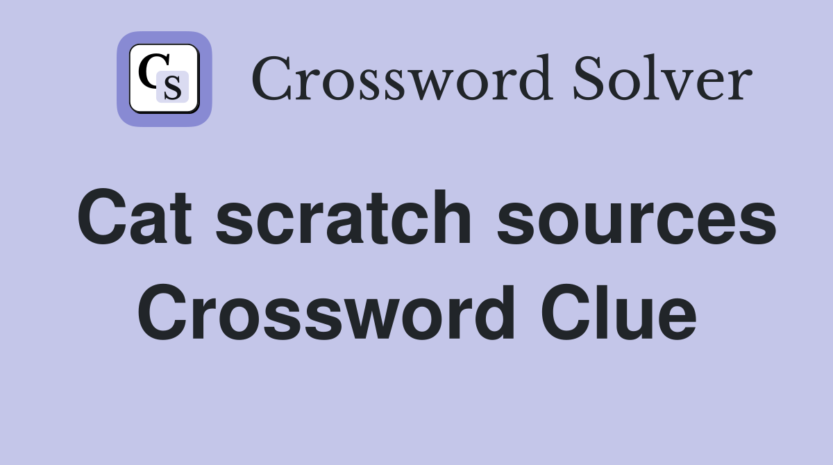 Cat scratch sources Crossword Clue