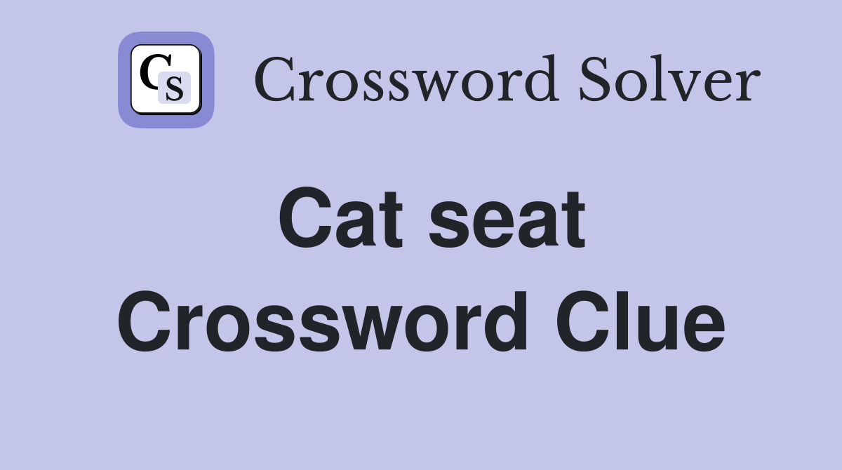 Cat seat Crossword Clue