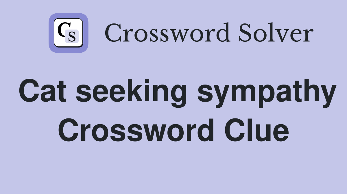 Cat seeking sympathy Crossword Clue