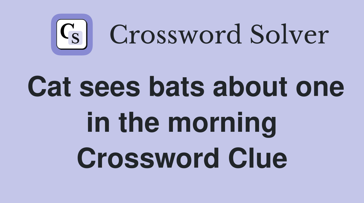 Cat sees bats about one in the morning Crossword Clue