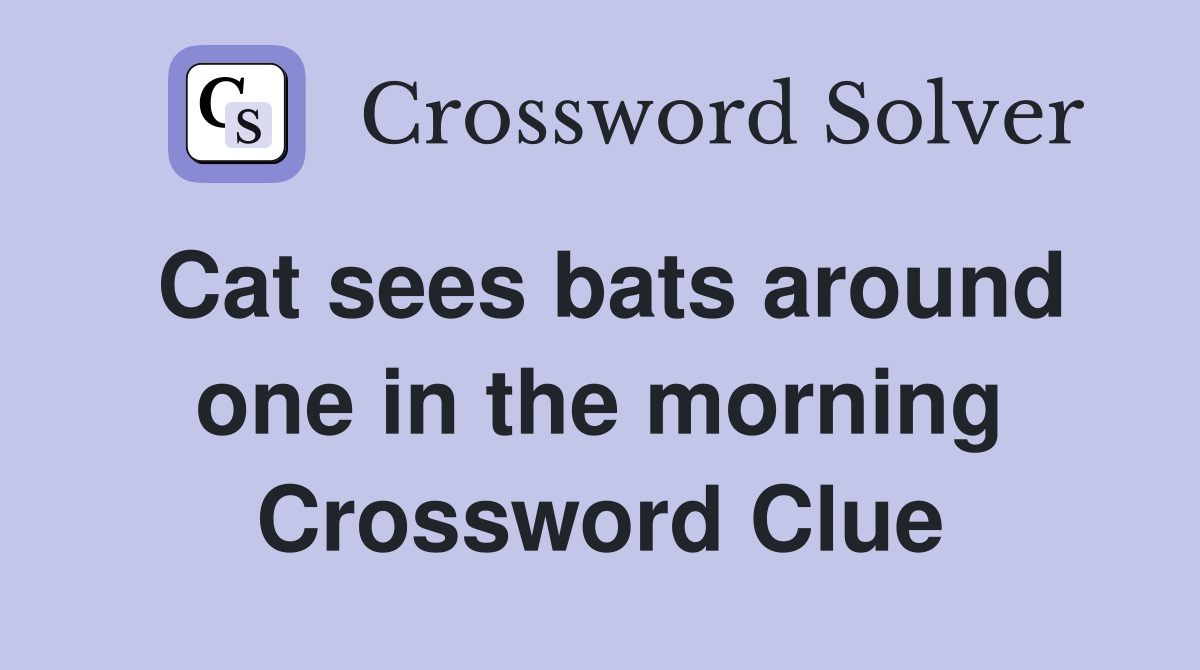 Cat sees bats around one in the morning Crossword Clue