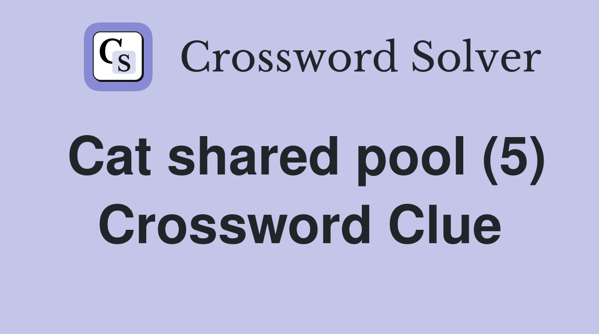 Cat shared pool (5) Crossword Clue