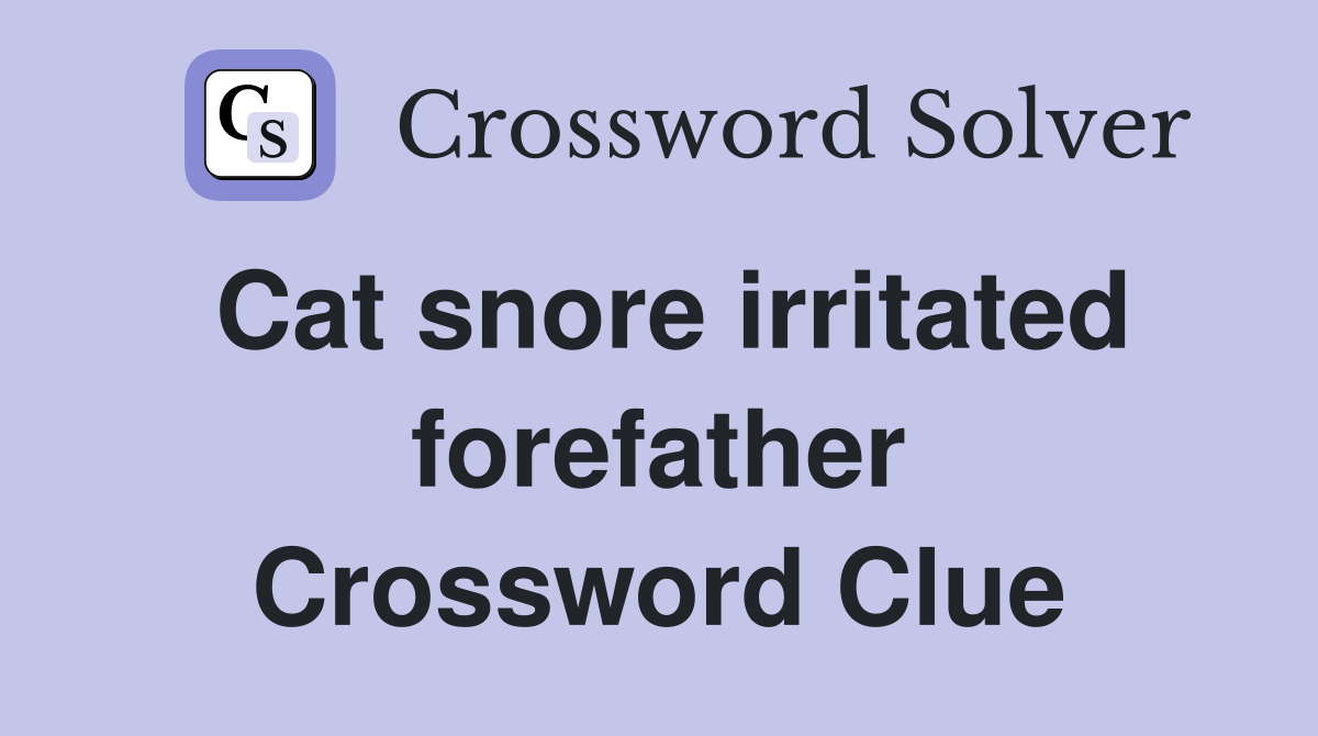 Cat snore irritated forefather Crossword Clue