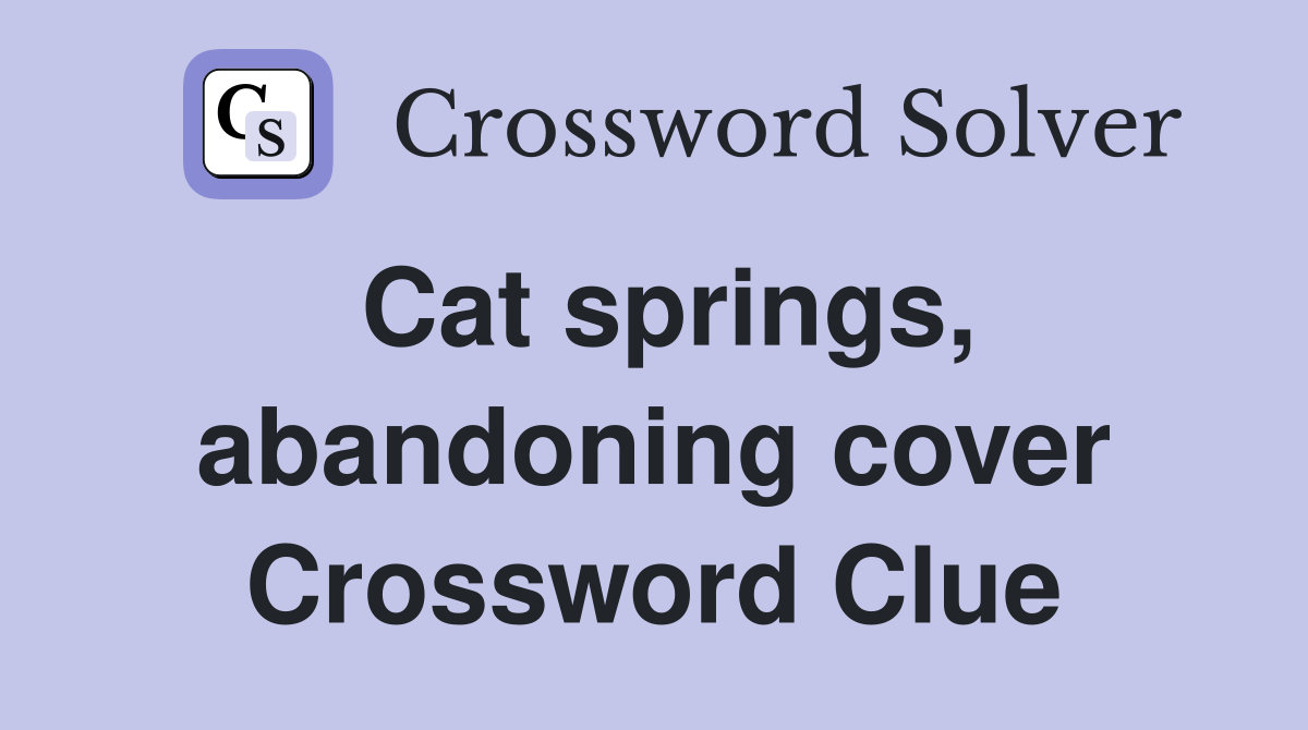 Cat springs, abandoning cover Crossword Clue