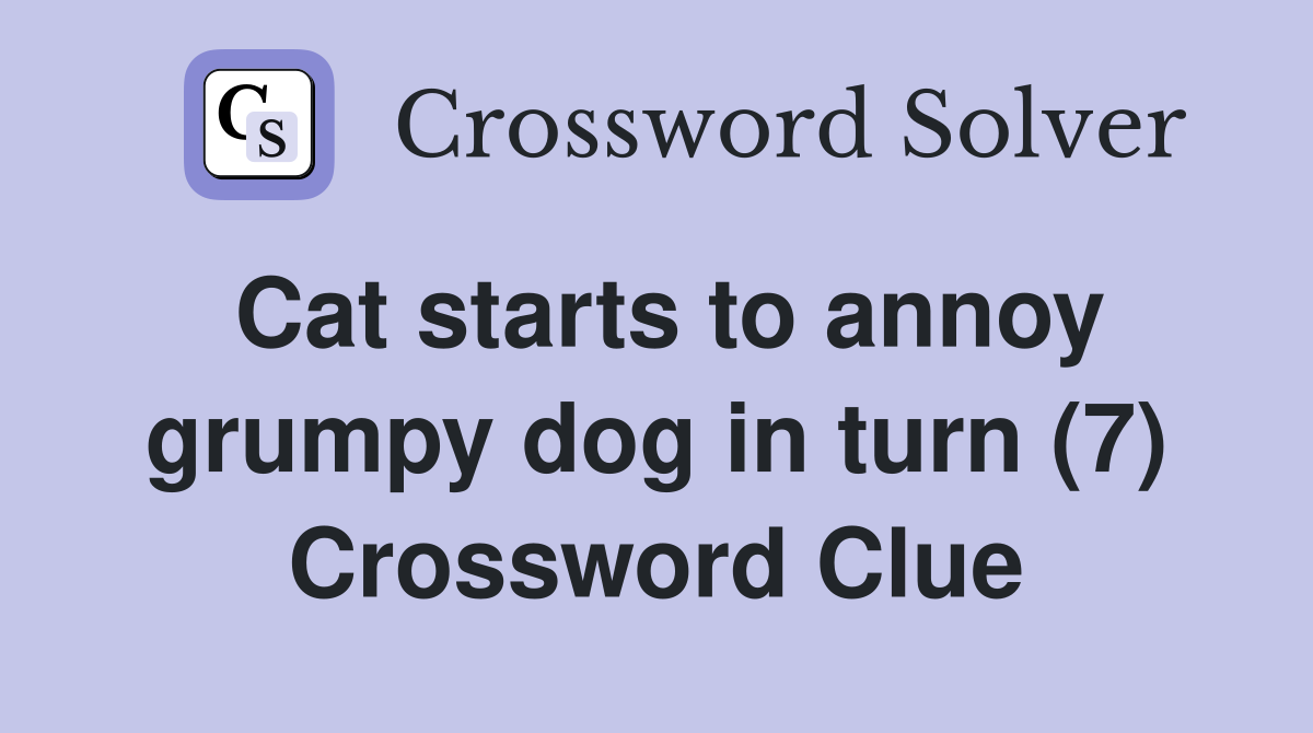 Cat starts to annoy grumpy dog in turn (7) Crossword Clue