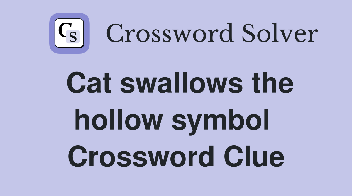 Cat swallows the hollow symbol  Crossword Clue