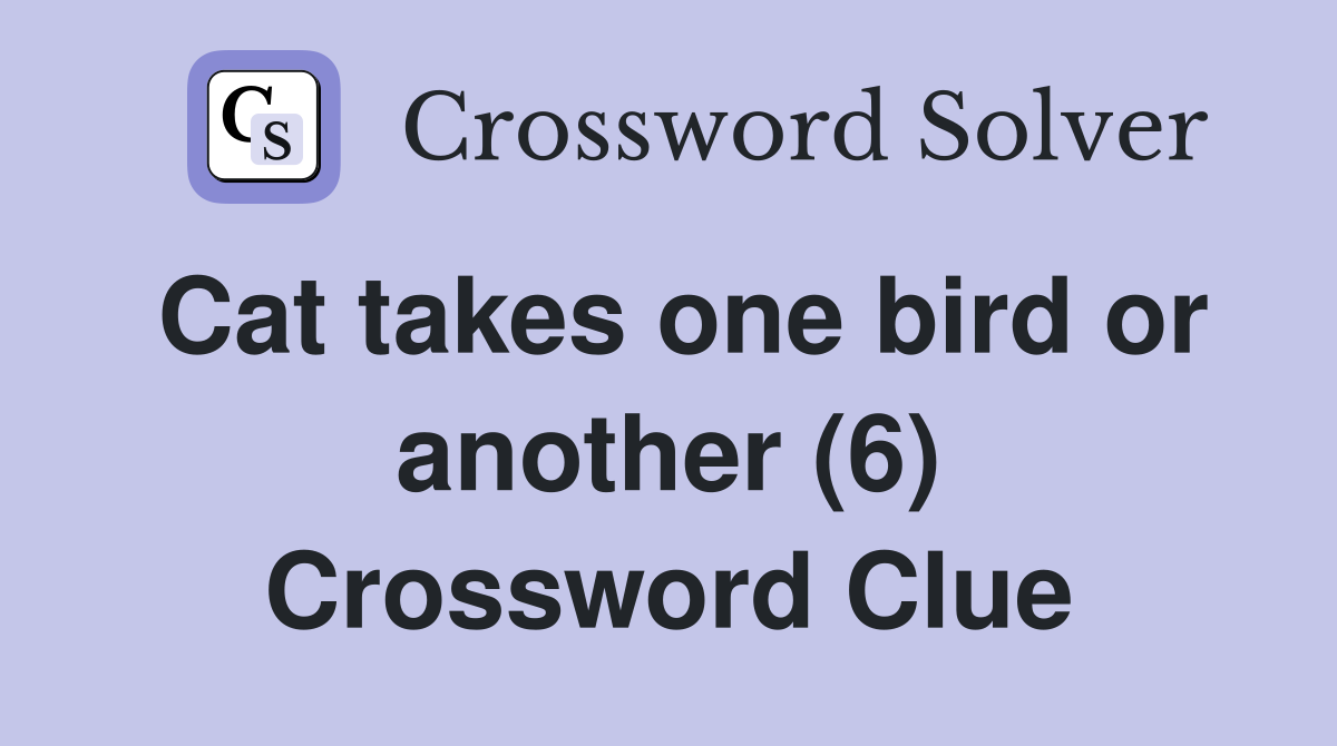 Cat takes one bird or another (6) Crossword Clue