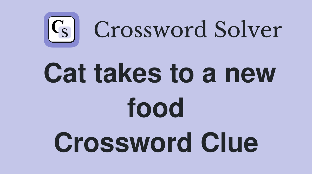 Cat takes to a new food Crossword Clue