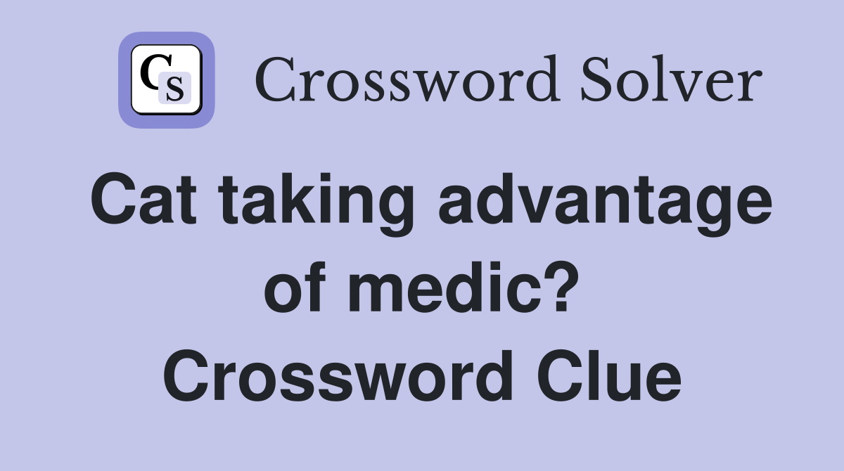 Cat taking advantage of medic? Crossword Clue