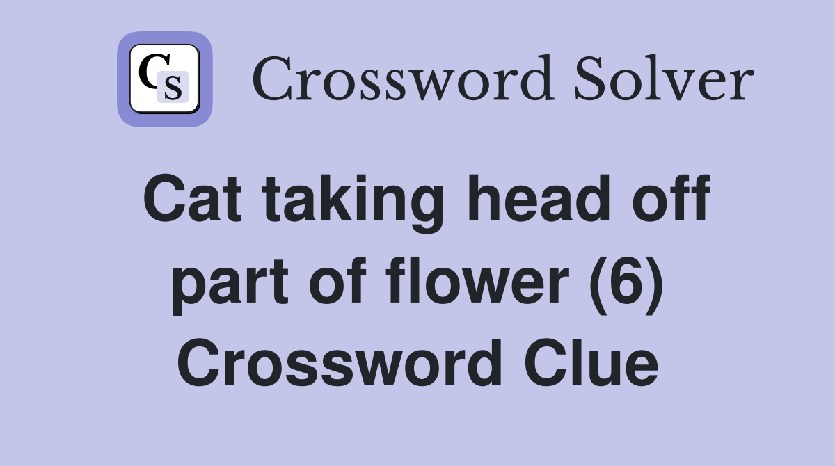 Cat taking head off part of flower (6) Crossword Clue