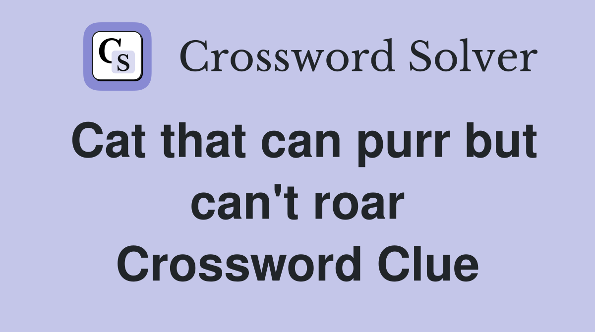 Cat that can purr but can't roar Crossword Clue