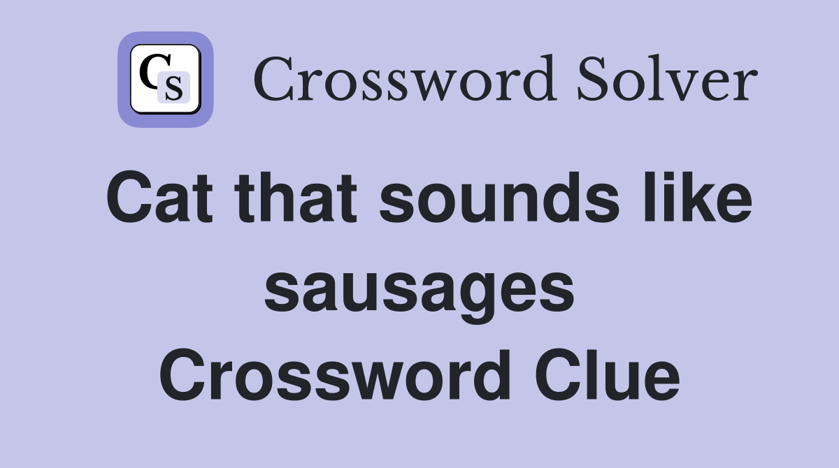 Cat that sounds like sausages Crossword Clue