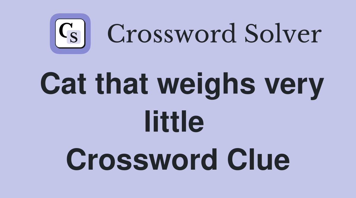 Cat that weighs very little  Crossword Clue