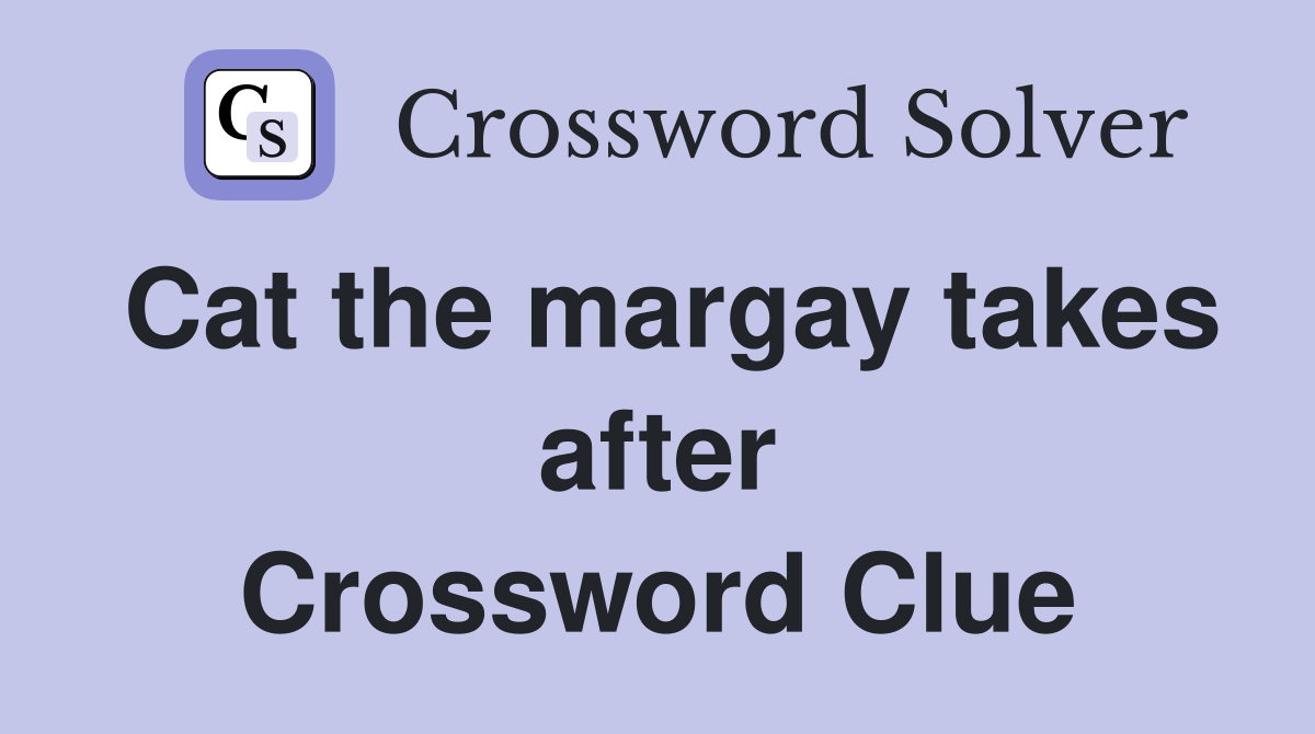 Cat the margay takes after Crossword Clue