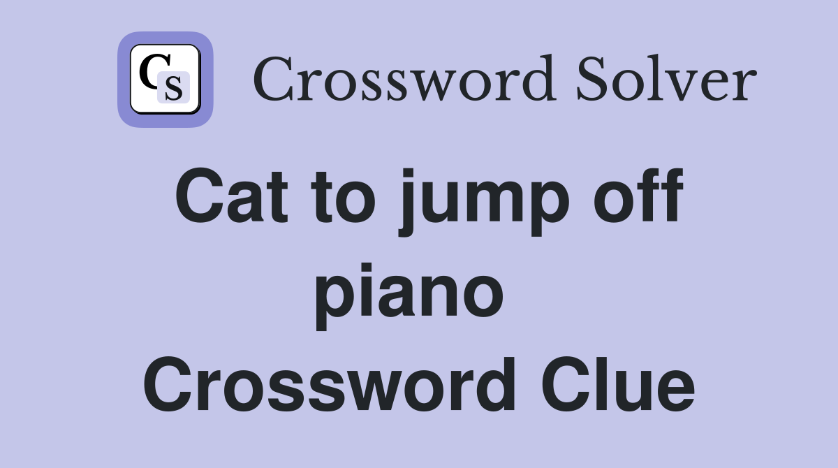 Cat to jump off piano  Crossword Clue