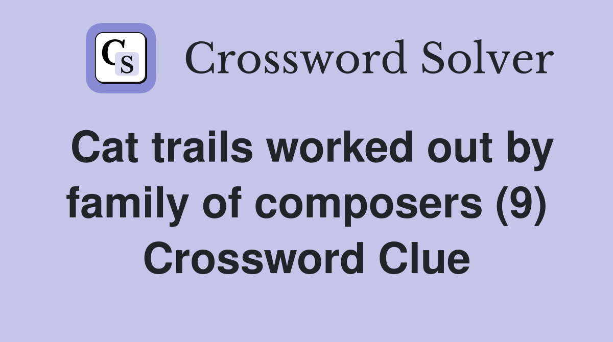 Cat trails worked out by family of composers (9) Crossword Clue