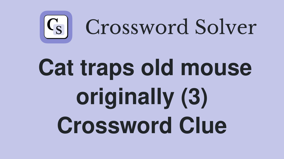 Cat traps old mouse originally (3) Crossword Clue