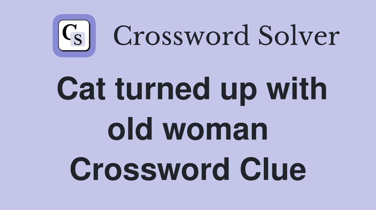 Cat turned up with old woman Crossword Clue