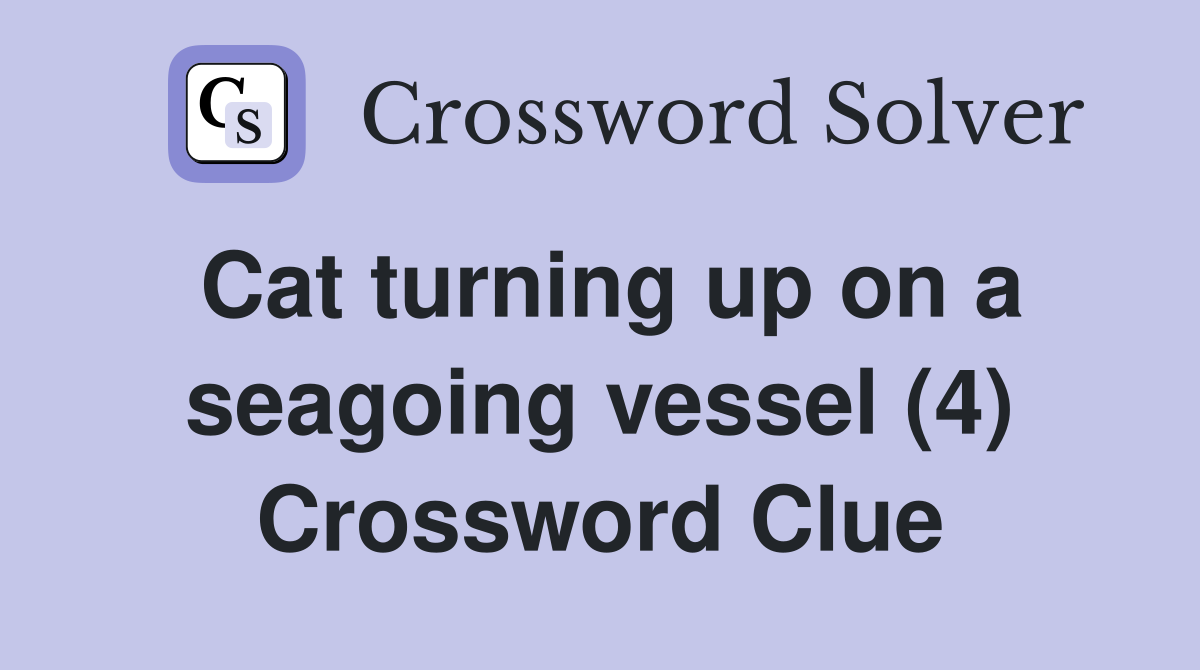 Cat turning up on a seagoing vessel (4) Crossword Clue