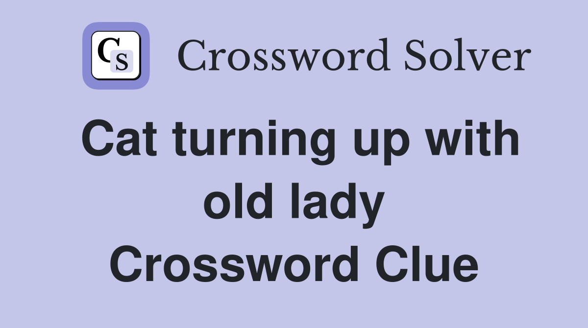 Cat turning up with old lady Crossword Clue