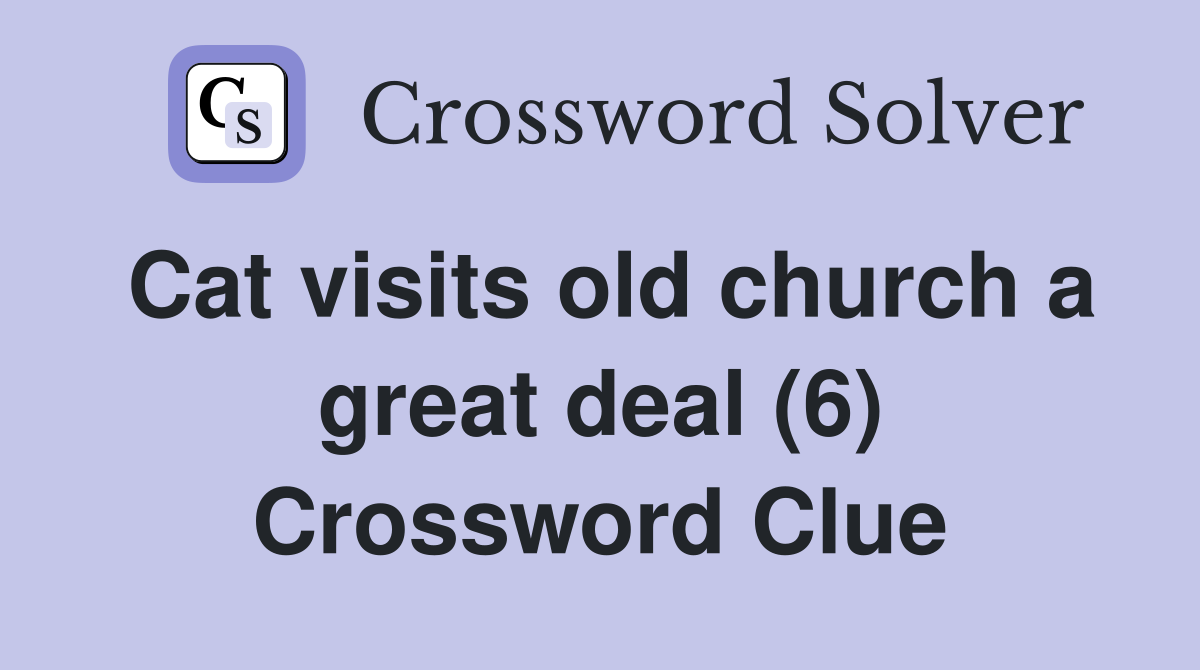 Cat visits old church a great deal (6) Crossword Clue