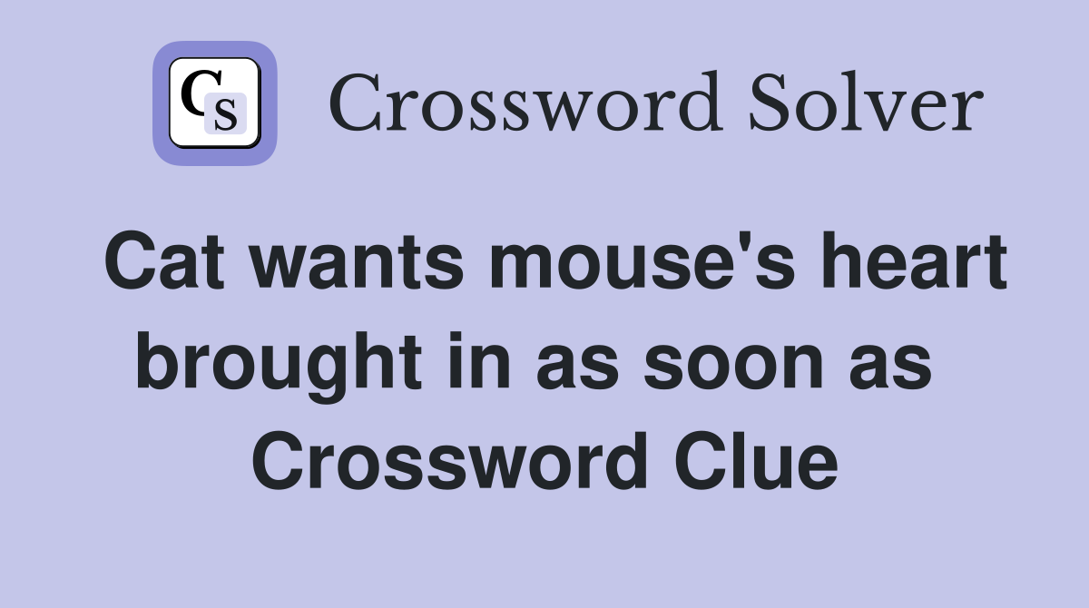 Cat wants mouse's heart brought in as soon as  Crossword Clue