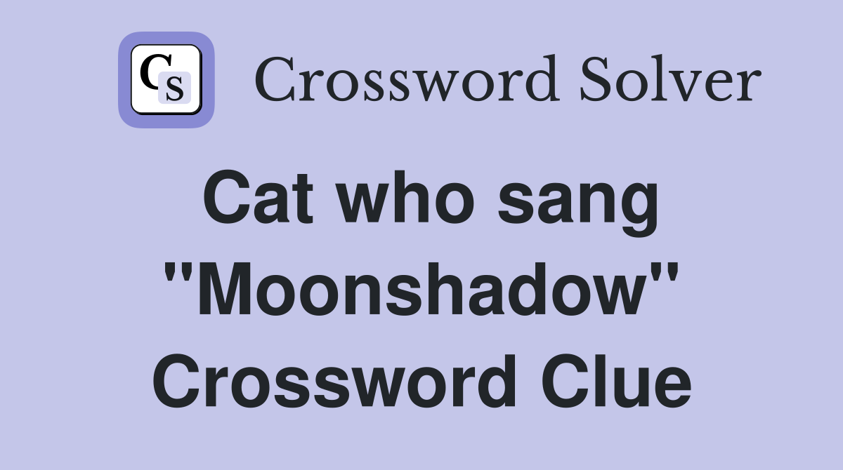 Cat who sang "Moonshadow" Crossword Clue